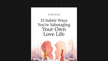 13 Subtle Ways You're Sabotaging Your Own Love Life preview
